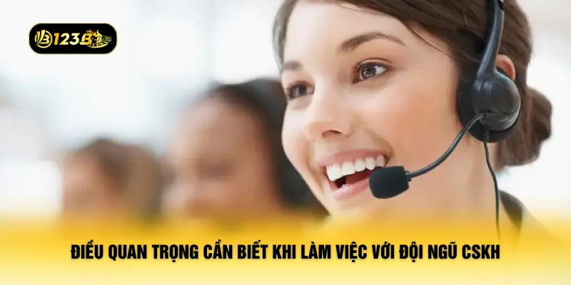 Điều quan trọng cần biết khi làm việc với đội ngũ CSKH