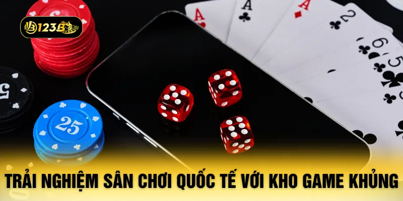 Trải nghiệm sân chơi quốc tế với kho game khủng